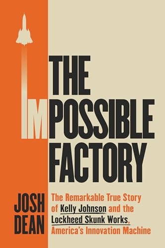 The Impossible Factory: The Remarkable True Story of Kelly Johnson and the Lockheed Skunk Works, America's Innovation Machine (Hardcover)