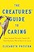 The Creatures' Guide to Caring: How Animal Parents Teach Us That Humans Were Born to Care
