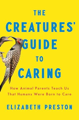 The Creatures' Guide to Caring: How Animal Parents Teach Us That Humans Were Born to Care (Hardcover)