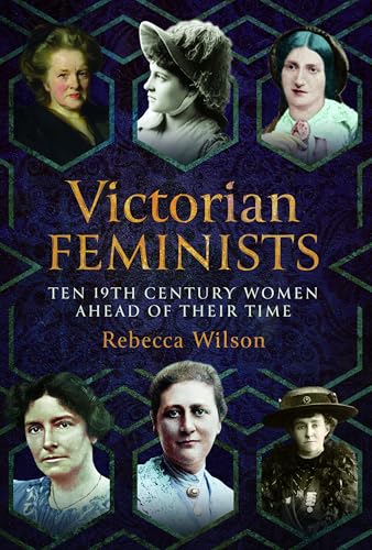 Victorian Feminists: Ten 19th Century Women Ahead of Their Time (Hardcover)