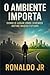 O Ambiente Importa: Como o Lugar Onde Vivemos Define Nosso Futuro (Portuguese Edition)