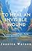 To Heal An Invisible Wound:...