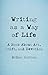 Writing as a Way of Life: A Book About Art, Craft, and Devotion
