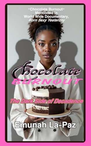 Chocolate Burnout : The Dark Side of Decadence, Now A Major Motion Documentary, Born Sexy Yesterday: Decoding the Enigma of Beauty (Kindle Edition)