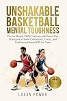 Unshakable Basketball Mental Toughness: Proven Mental Skills Training and Game-Day Strategies to Build Confidence, Focus, and Resilience On and Off the Court (Unshakable Mental Toughness in Sports) Unshakable Basketball Mental Toughness: Proven Mental Skills Training and Game-Day Strategies to Build Confidence, Focus, and Resilience On and Off the Court (Unshakable Mental Toughness in Sports)