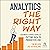 Analytics the Right Way: A Business Leader's Guide to Putting Data to Productive Use