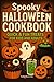 Spooky Halloween Cookbook: Quick & Fun Treats for Kids and Adults: Easy Party Foods, Haunted Desserts, Themed Drinks, and Creative Snacks for a Frightfully Delicious (Seasonal Cookbooks Book 7)