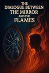 Dialogues Between the Mirror and the Flames