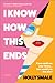I Know How This Ends: A Novel