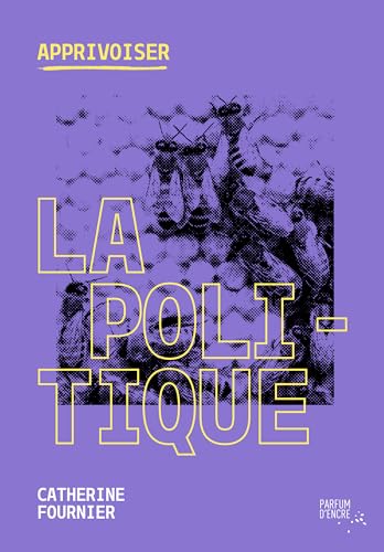 Apprivoiser la politique (French Edition)