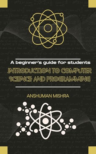 Introduction to computer science and programming: A beginner’s guide for students (computer basic)