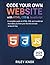 Code Your Own Website with HTML, CSS & JavaScript: A complete guide to HTML, CSS, and JavaScript that takes you from your first line of code to launch ... The Riley Knox Programming Collection)