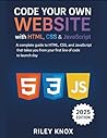 Code Your Own Website with HTML, CSS & JavaScript: A complete guide to HTML, CSS, and JavaScript that takes you from your first line of code to launch ... The Riley Knox Programming Collection)
