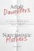 Adult Daughters of Narcissistic Mothers Heal Childhood Emotional Neglect, Silence Your Inner Critic, and Feel Confident