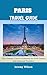 PARIS TRAVEL GUIDE: The Ult...