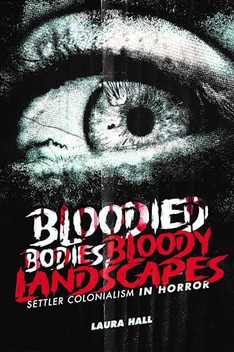 Bloodied Bodies, Bloody Landscapes: Settler Colonialism in Horror (Indigenous Voices in World Arts and Cultural Expressions Book 2)
