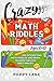 Crazy Math Riddles: 200 Engaging Math Challenges, Logic Games, and Riddles for Gifted Kids 10-12 and Families.