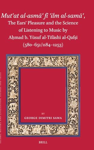 Mutʿat al-asmāʿ fī ʿilm al-samāʿ, The Ears' Pleasure and the Science of Listening to Music by Aḥmad b. Yūsuf al-Tīfāshī al-Qafṣī (580-651/1184-1253) (Islamic History and Civilization, 206)