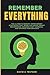 Remember Everything: The Ultimate Memory Improvement Strategies That Work Like Magic, Boost Brainpower, Enhance Fast Learning, and Optimize Performance