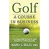 Golf: A Course in Business: A Few Lessons Golf Can Teach Us About Management & Entrepreneurship