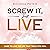 Screw It, Just Live: Dare t...