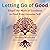Letting Go of Good: Dispel the Myth of Goodness to Find Your Genuine Self
