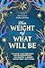 The Weight of What Will Be by WordPlay Writing Co.