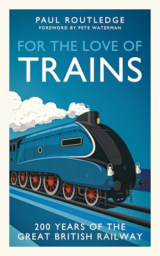 For the Love of Trains: Celebrating 200 Years of British Railways (Kindle Edition)