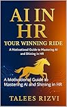 AI in HR: Your Winning Ride: A Motivational Guide to Mastering AI and Shining in HR