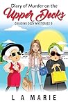 Diary of Murder on the Upper Decks: Cruising Cozy Mysteries Book 9
