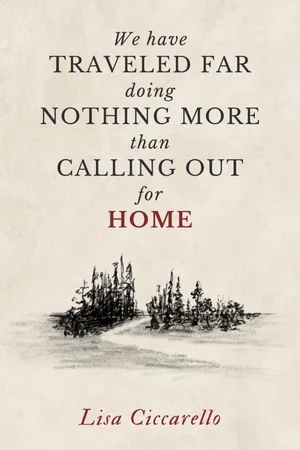 We have traveled far doing nothing more than calling out for home