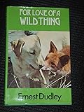 For Love of a Wild Thing: Further chapters from the true story of Rufus the loving fox and his friends