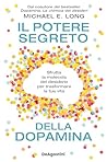 Il potere segreto della dopamina: Sfrutta la molecola del desiderio per trasformare la tua vita (Italian Edition)