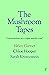 The Mushroom Tapes by Helen Garner The Mushroom Tapes by Helen Garner