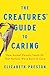 The Creatures' Guide to Caring: How Animal Parents Teach Us That Humans Were Born to Care