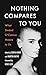 Nothing Compares to You by Sonya Huber Huber