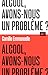 Alcool, avons-nous un problème ?