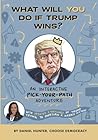 What will you do if Trump wins?: An Interactive Pick-Your-Path Adventure What will you do if Trump wins?: An Interactive Pick-Your-Path Adventure