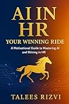 AI in HR: Your Winning Ride: A Motivational Guide to Mastering AI and Shining in HR