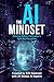 The AI Mindset: Thriving Within Civilization's Next Big Disruption