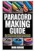 Paracord Making Guide: All you Need to Know about Creating Paracord Projects Like Belts, Lanyards, Key chains, Bracelets, Dog Collar And More