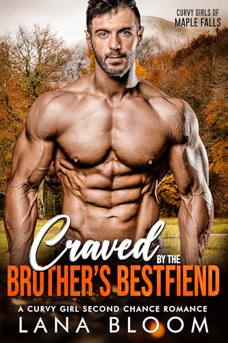 Craved by the Brother’s Best Friend: A Curvy Girl Second Chance Romance (Curvy Girls of Maple Falls Book 4)