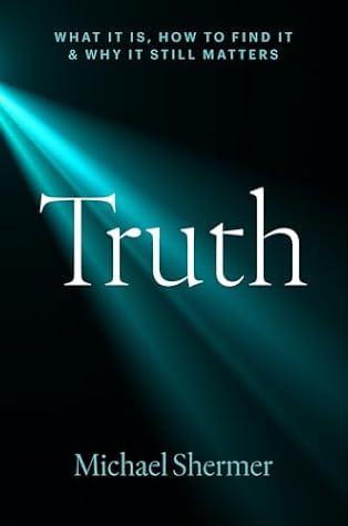 Truth: What It Is, How to Find It, and Why It Still Matters