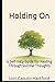 Holding On: A Self-Help Gui...