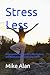 Stress Less: A Comprehensive Guide to Mindfulness and Meditation for Everyday Life