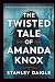 The Twisted Tale of Amanda Knox by Stanley Daigle