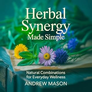 HERBAL SYNERGY MADE SIMPLE: NATURAL COMBINATIONS FOR EVERYDAY WELLNESS
