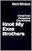 Knot My Exes Brothers: A Sm...