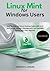 Linux Mint for Windows Users: Step-by-Step Cinnamon Desktop Guide with Dual-Boot Setup, Software Management, and Everyday Tips for New Linux Migrants — Updated for Linux Mint 22 (Linux distros)