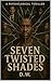 Seven Twisted Shades by D. W.